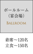 宴会場着席～120名 / 立食～150名